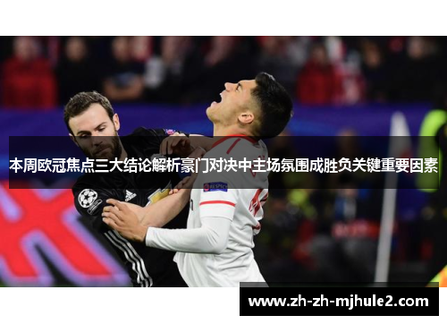 本周欧冠焦点三大结论解析豪门对决中主场氛围成胜负关键重要因素